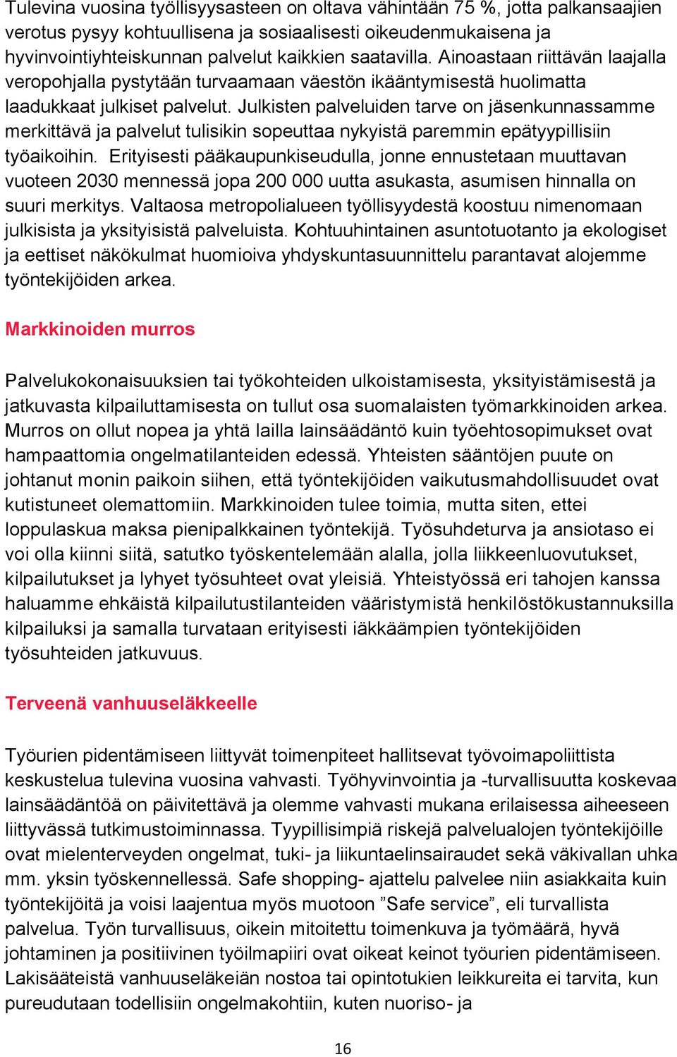 Julkisten palveluiden tarve on jäsenkunnassamme merkittävä ja palvelut tulisikin sopeuttaa nykyistä paremmin epätyypillisiin työaikoihin.