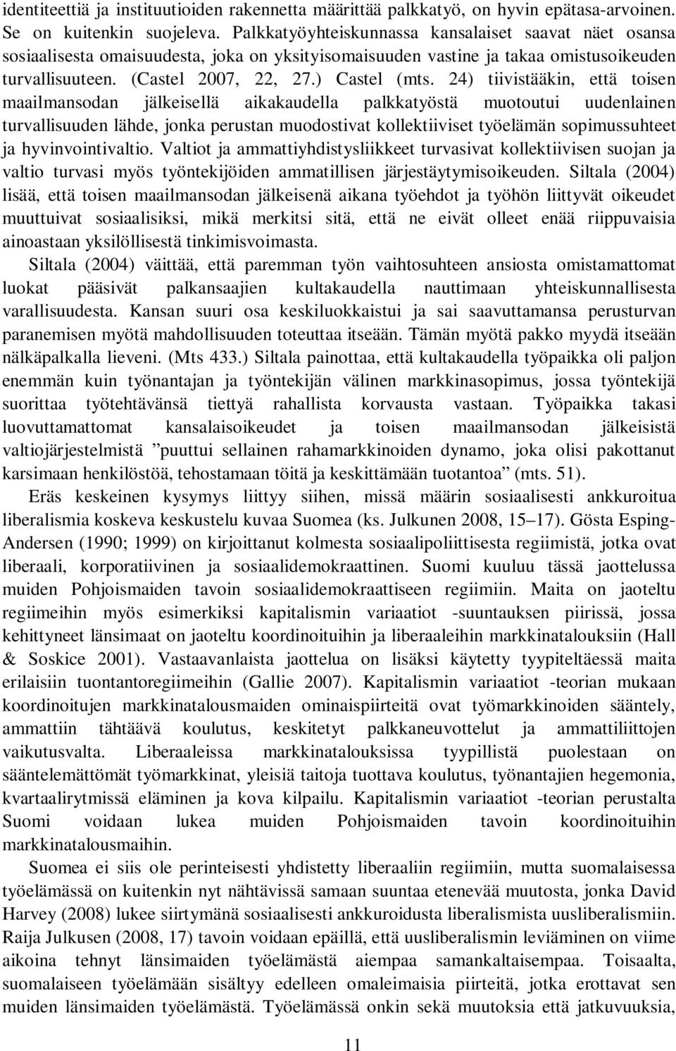 24) tiivistääkin, että toisen maailmansodan jälkeisellä aikakaudella palkkatyöstä muotoutui uudenlainen turvallisuuden lähde, jonka perustan muodostivat kollektiiviset työelämän sopimussuhteet ja