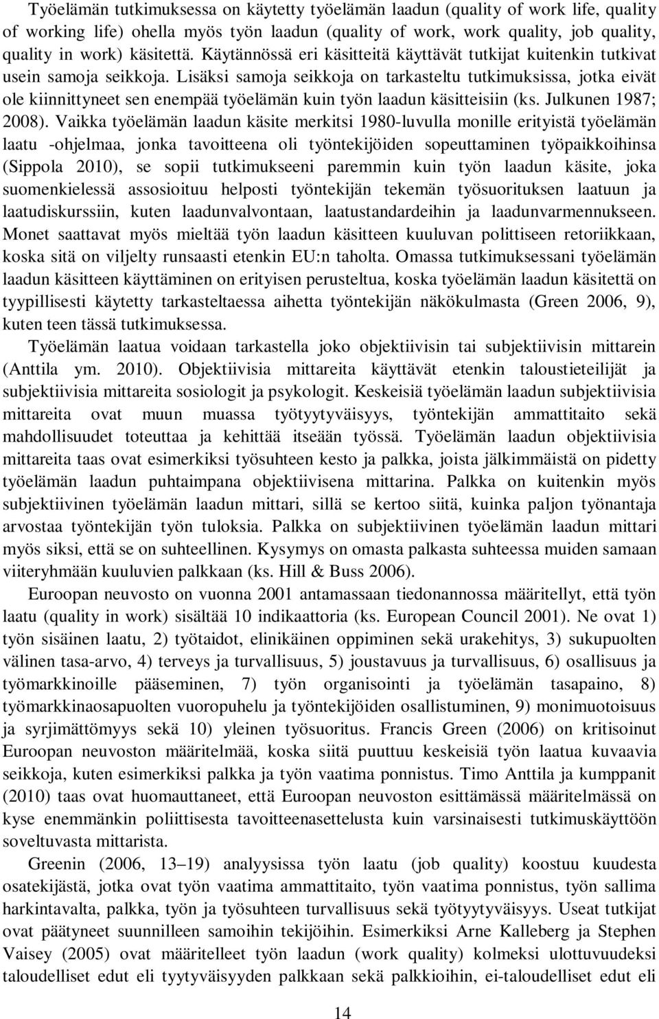 Lisäksi samoja seikkoja on tarkasteltu tutkimuksissa, jotka eivät ole kiinnittyneet sen enempää työelämän kuin työn laadun käsitteisiin (ks. Julkunen 1987; 2008).