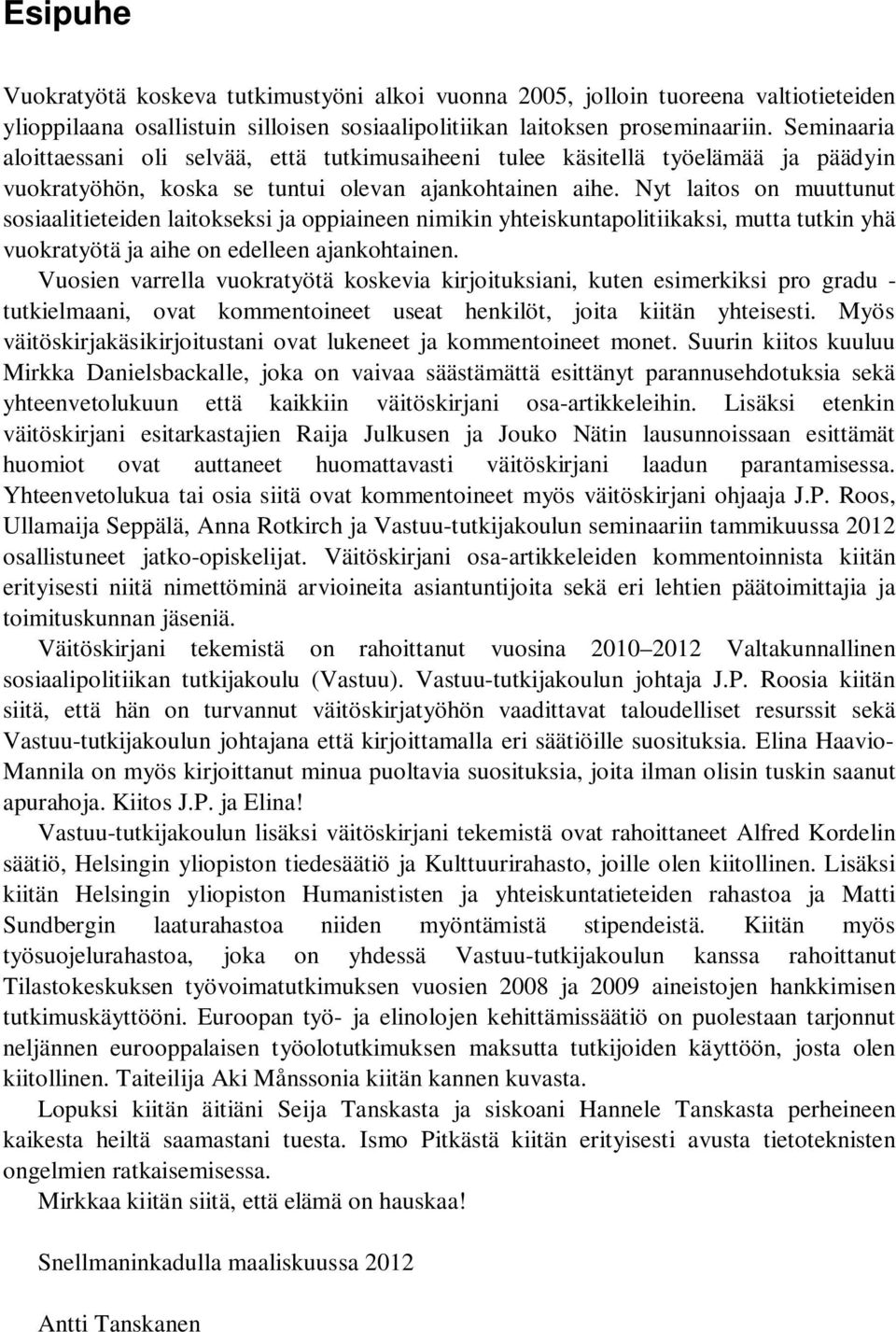 Nyt laitos on muuttunut sosiaalitieteiden laitokseksi ja oppiaineen nimikin yhteiskuntapolitiikaksi, mutta tutkin yhä vuokratyötä ja aihe on edelleen ajankohtainen.