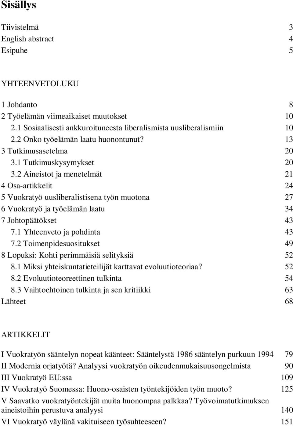 2 Aineistot ja menetelmät 21 4 Osa-artikkelit 24 5 Vuokratyö uusliberalistisena työn muotona 27 6 Vuokratyö ja työelämän laatu 34 7 Johtopäätökset 43 7.1 Yhteenveto ja pohdinta 43 7.