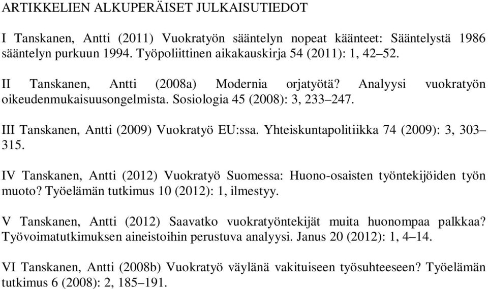 Yhteiskuntapolitiikka 74 (2009): 3, 303 315. IV Tanskanen, Antti (2012) Vuokratyö Suomessa: Huono-osaisten työntekijöiden työn muoto? Työelämän tutkimus 10 (2012): 1, ilmestyy.