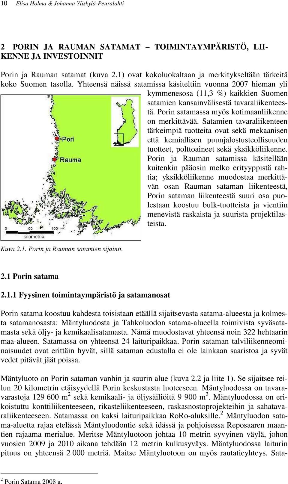 Yhteensä näissä satamissa käsiteltiin vuonna 2007 hieman yli kymmenesosa (11,3 %) kaikkien Suomen satamien kansainvälisestä tavaraliikenteestä. Porin satamassa myös kotimaanliikenne on merkittävää.