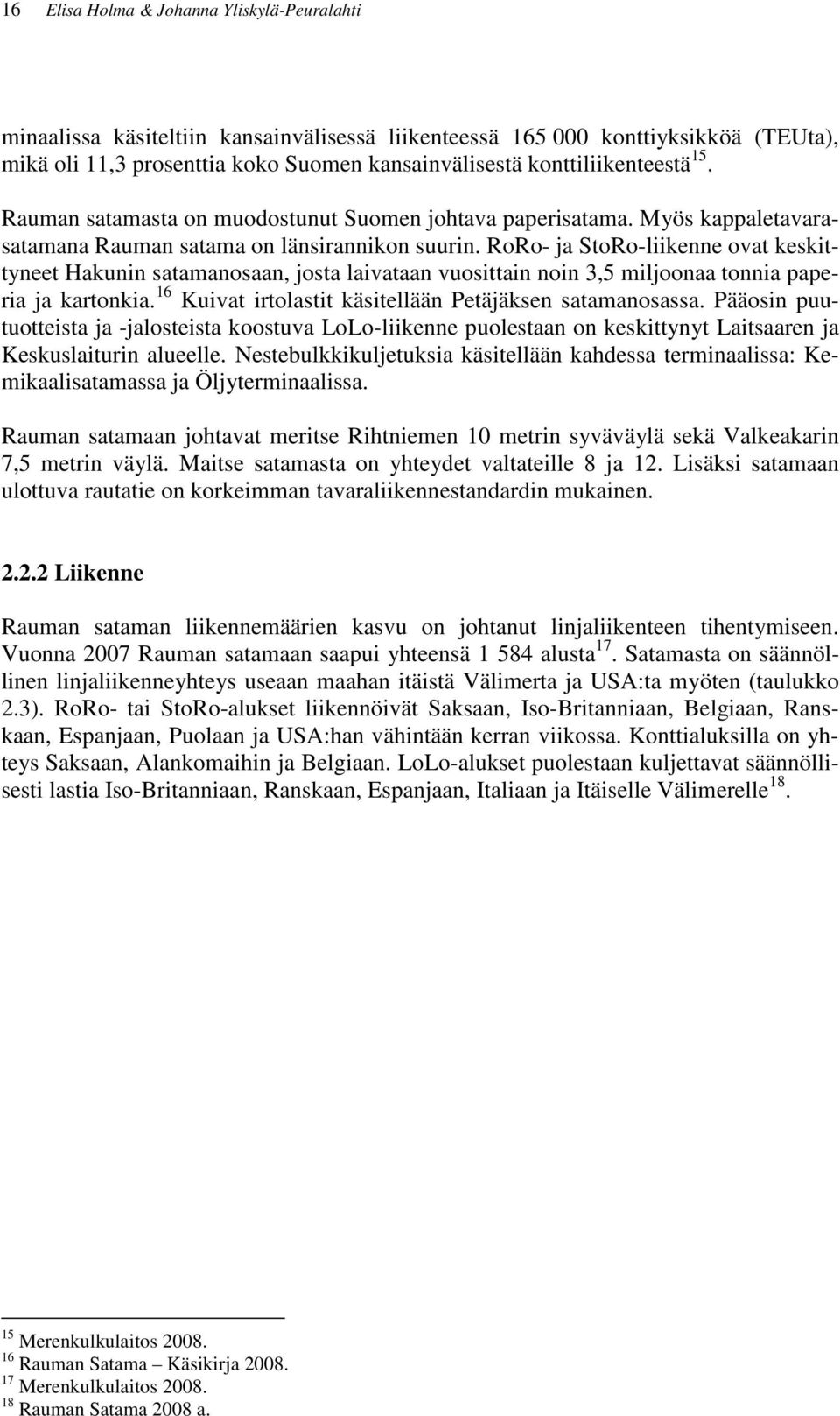 RoRo- ja StoRo-liikenne ovat keskittyneet Hakunin satamanosaan, josta laivataan vuosittain noin 3,5 miljoonaa tonnia paperia ja kartonkia. 16 Kuivat irtolastit käsitellään Petäjäksen satamanosassa.