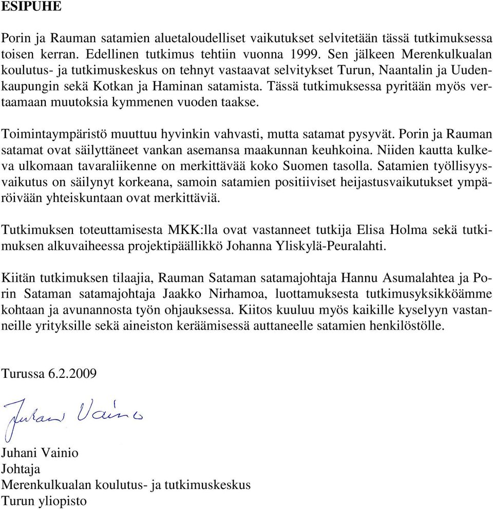 Tässä tutkimuksessa pyritään myös vertaamaan muutoksia kymmenen vuoden taakse. Toimintaympäristö muuttuu hyvinkin vahvasti, mutta satamat pysyvät.