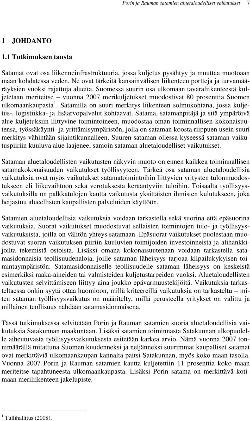 Suomessa suurin osa ulkomaan tavaraliikenteestä kuljetetaan meriteitse vuonna 2007 merikuljetukset muodostivat 80 prosenttia Suomen ulkomaankaupasta 1.