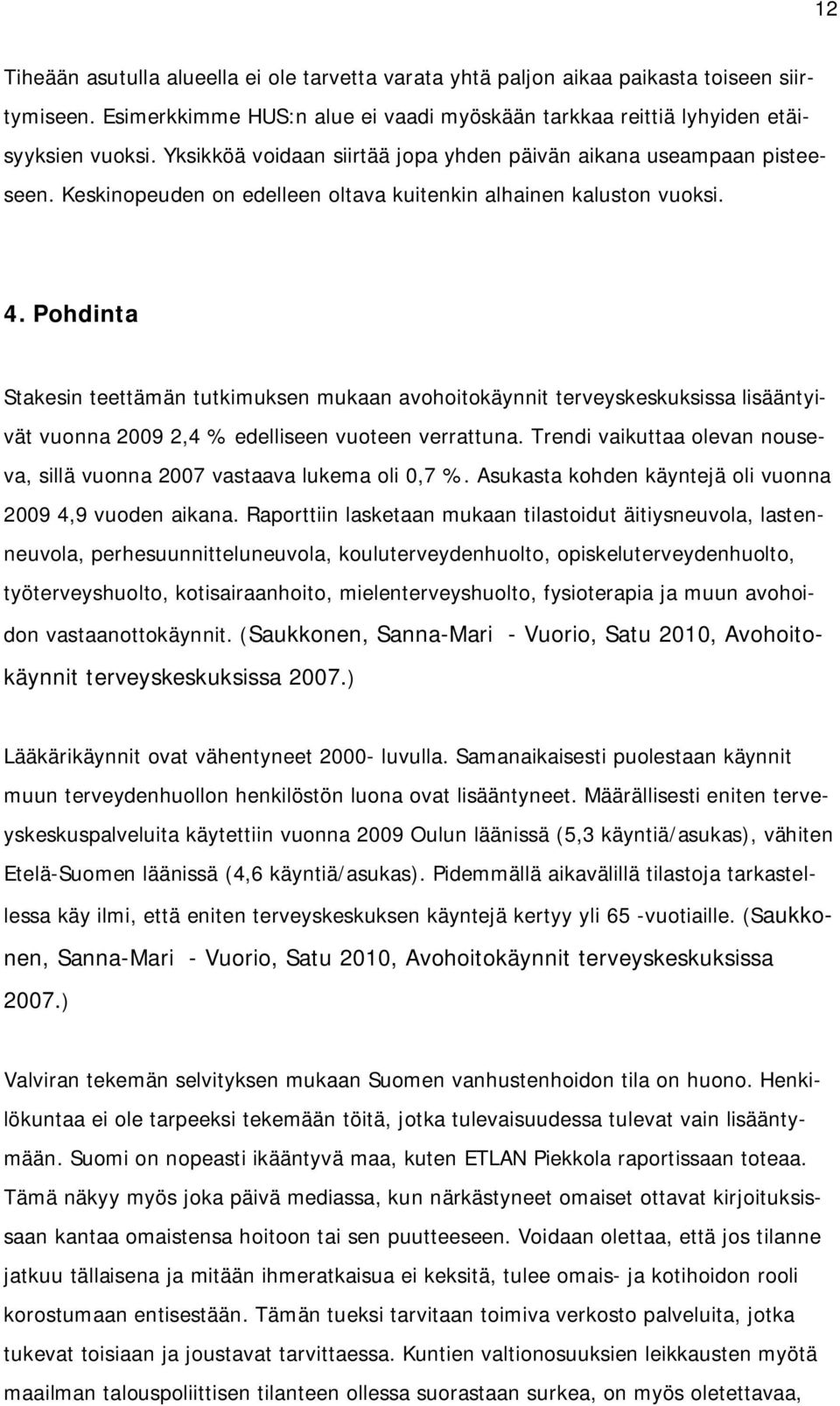 Pohdinta Stakesin teettämän tutkimuksen mukaan avohoitokäynnit terveyskeskuksissa lisääntyivät vuonna 2009 2,4 % edelliseen vuoteen verrattuna.