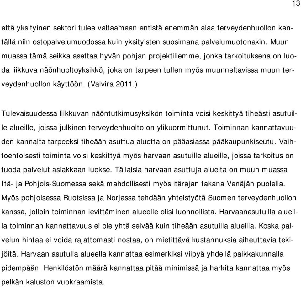 (Valvira 2011.) Tulevaisuudessa liikkuvan näöntutkimusyksikön toiminta voisi keskittyä tiheästi asutuille alueille, joissa julkinen terveydenhuolto on ylikuormittunut.