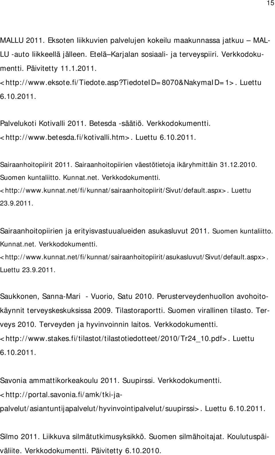 Sairaanhoitopiirien väestötietoja ikäryhmittäin 31.12.2010. Suomen kuntaliitto. Kunnat.net. Verkkodokumentti. <http://www.kunnat.net/fi/kunnat/sairaanhoitopiirit/sivut/default.aspx>. Luettu 23.9.2011.