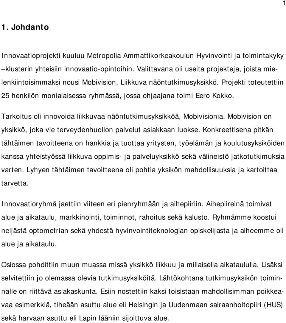 Projekti toteutettiin 25 henkilön monialaisessa ryhmässä, jossa ohjaajana toimi Eero Kokko. Tarkoitus oli innovoida liikkuvaa näöntutkimusyksikköä, Mobivisionia.