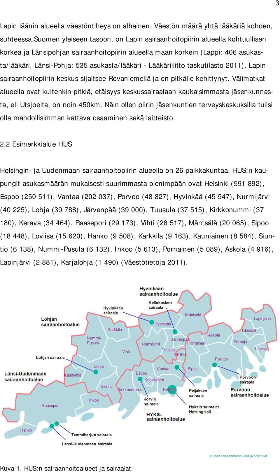 asukasta/lääkäri, Länsi-Pohja: 535 asukasta/lääkäri - Lääkäriliitto taskutilasto 2011). Lapin sairaanhoitopiirin keskus sijaitsee Rovaniemellä ja on pitkälle kehittynyt.