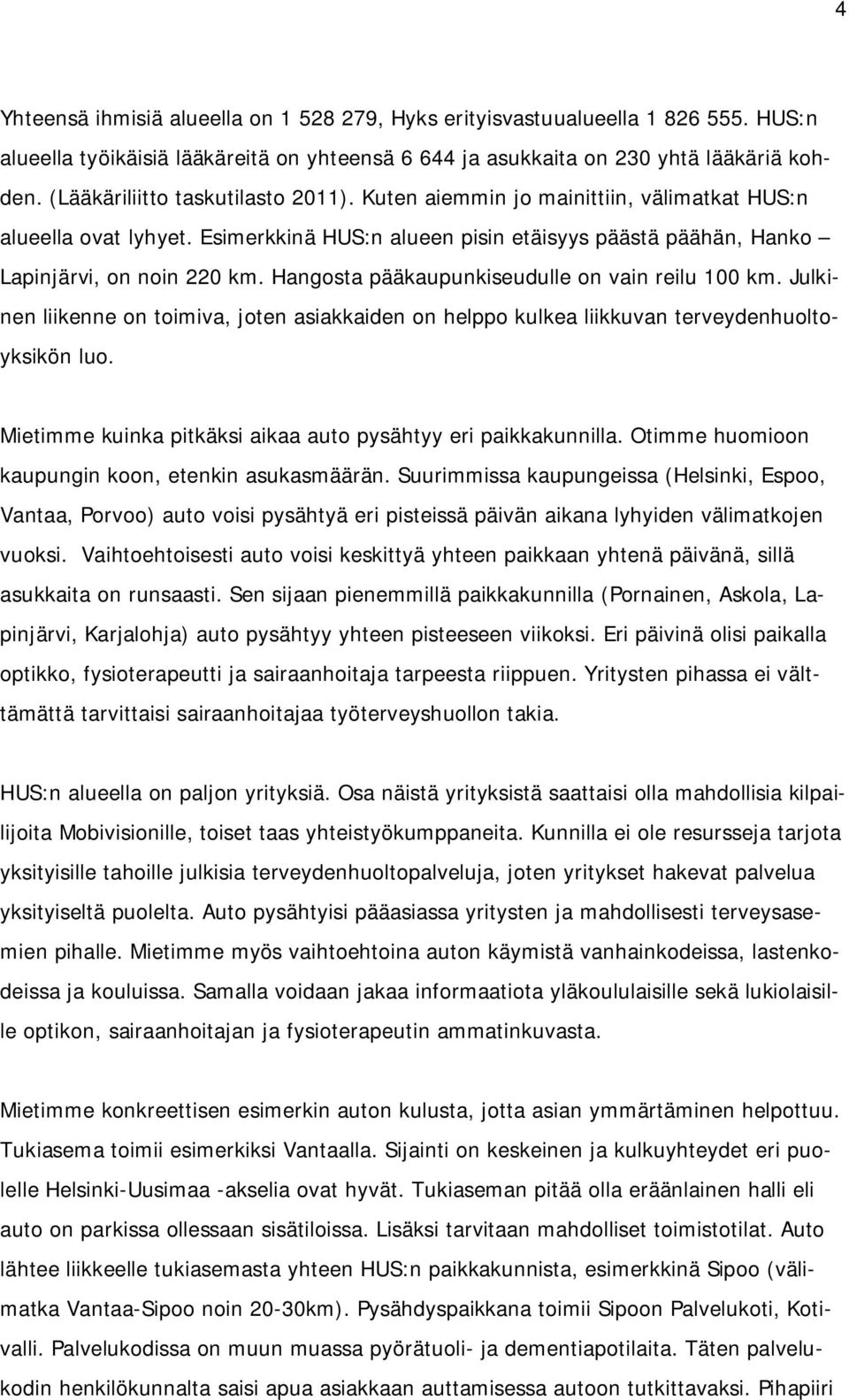 Hangosta pääkaupunkiseudulle on vain reilu 100 km. Julkinen liikenne on toimiva, joten asiakkaiden on helppo kulkea liikkuvan terveydenhuoltoyksikön luo.