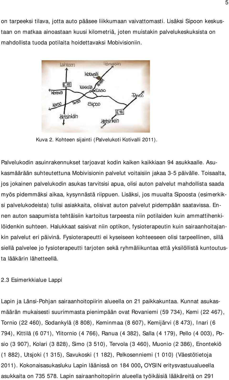 Kohteen sijainti (Palvelukoti Kotivalli 2011). Palvelukodin asuinrakennukset tarjoavat kodin kaiken kaikkiaan 94 asukkaalle.