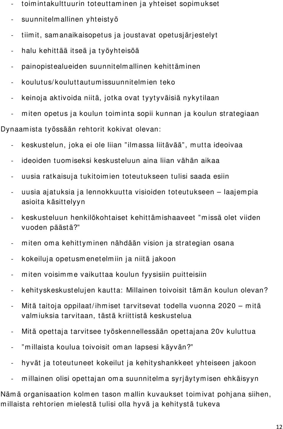 kunnan ja koulun strategiaan Dynaamista työssään rehtorit kokivat olevan: - keskustelun, joka ei ole liian ilmassa liitävää, mutta ideoivaa - ideoiden tuomiseksi keskusteluun aina liian vähän aikaa -