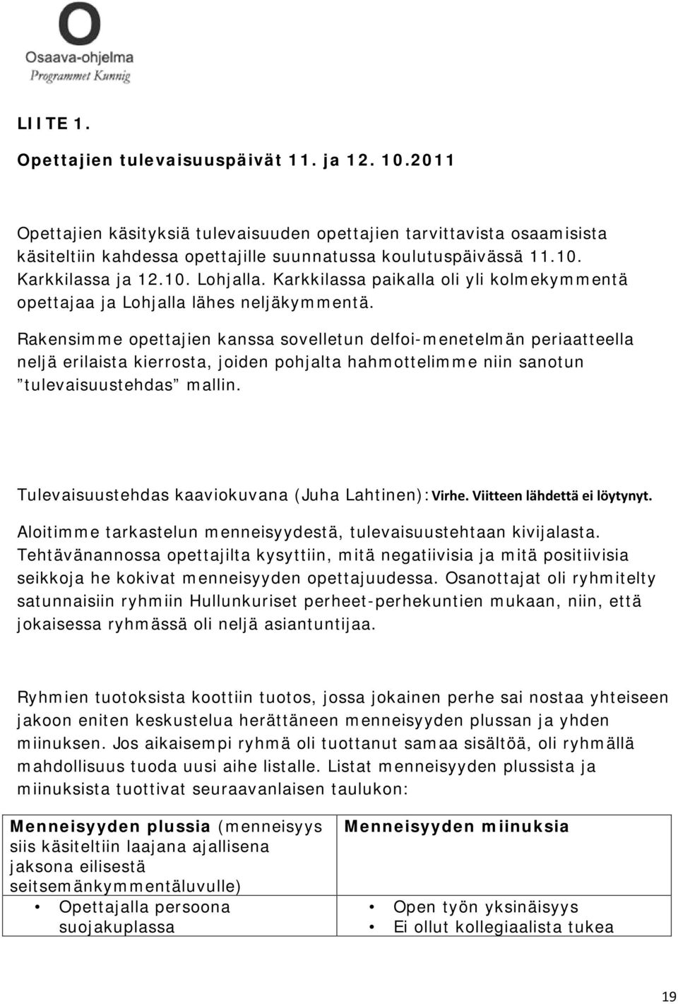 Rakensimme opettajien kanssa sovelletun delfoi-menetelmän periaatteella neljä erilaista kierrosta, joiden pohjalta hahmottelimme niin sanotun tulevaisuustehdas mallin.