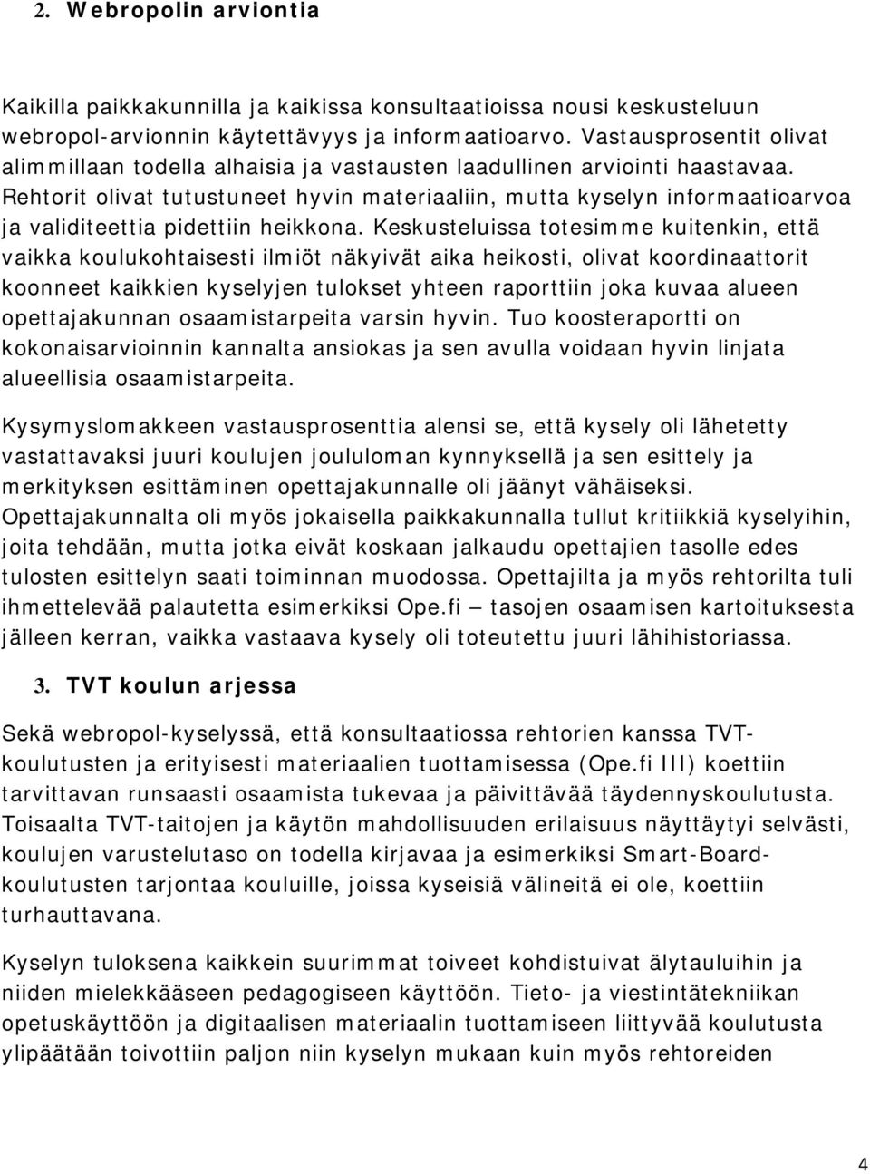 Rehtorit olivat tutustuneet hyvin materiaaliin, mutta kyselyn informaatioarvoa ja validiteettia pidettiin heikkona.