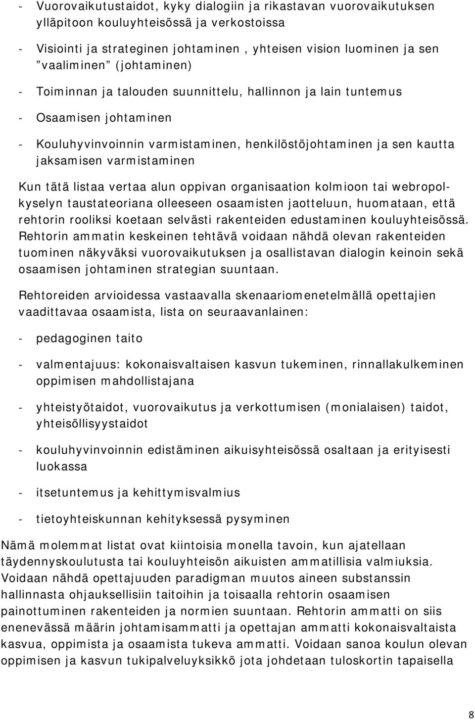 tätä listaa vertaa alun oppivan organisaation kolmioon tai webropolkyselyn taustateoriana olleeseen osaamisten jaotteluun, huomataan, että rehtorin rooliksi koetaan selvästi rakenteiden edustaminen