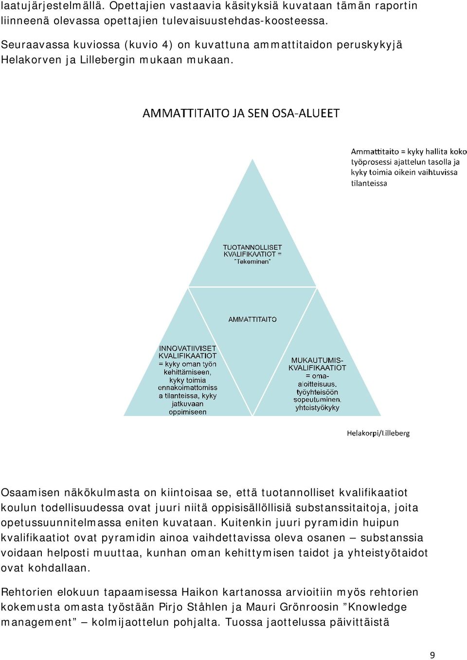 Osaamisen näkökulmasta on kiintoisaa se, että tuotannolliset kvalifikaatiot koulun todellisuudessa ovat juuri niitä oppisisällöllisiä substanssitaitoja, joita opetussuunnitelmassa eniten kuvataan.