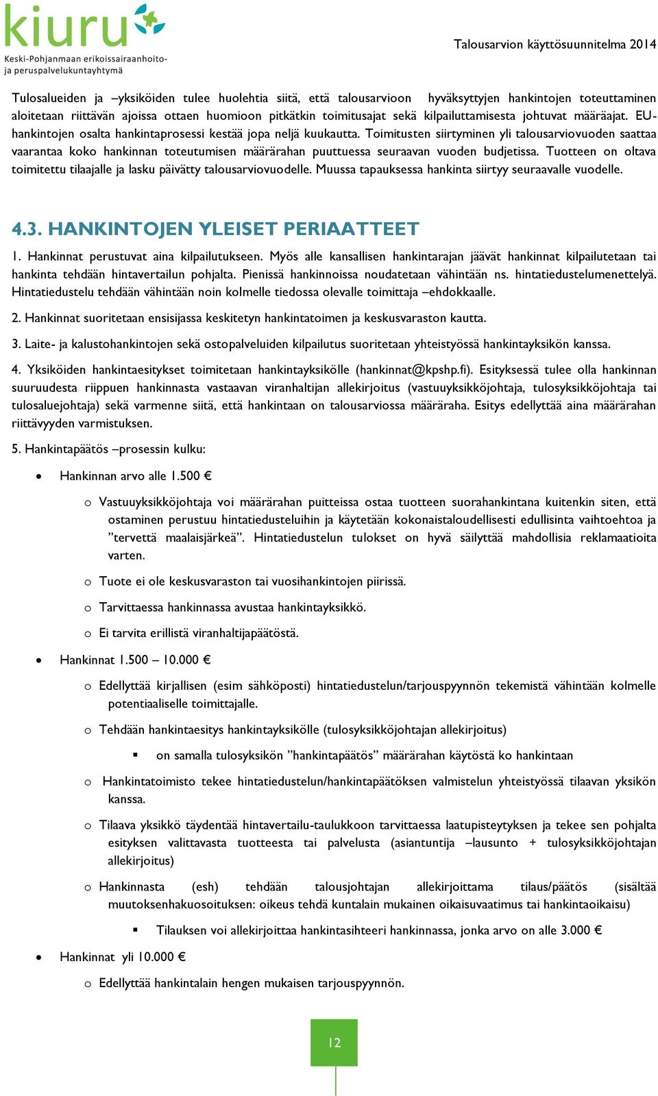 Toimitusten siirtyminen yli talousarviovuoden saattaa vaarantaa koko hankinnan toteutumisen määrärahan puuttuessa seuraavan vuoden budjetissa.