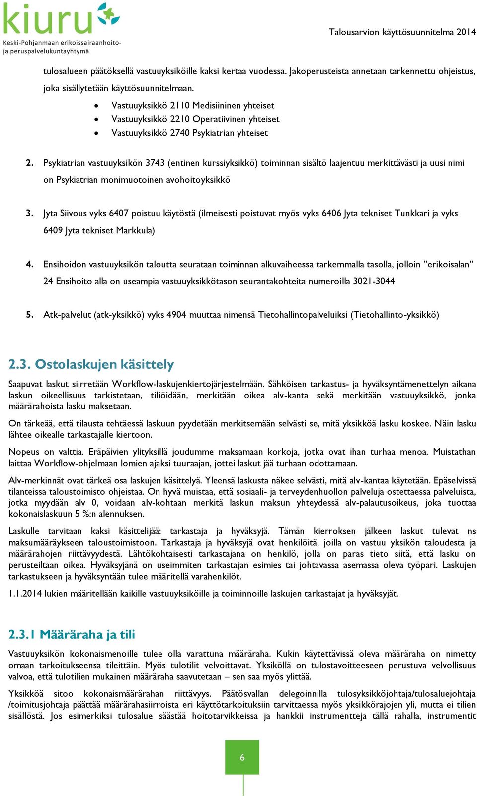 Psykiatrian vastuuyksikön 3743 (entinen kurssiyksikkö) toiminnan sisältö laajentuu merkittävästi ja uusi nimi on Psykiatrian monimuotoinen avohoitoyksikkö 3.