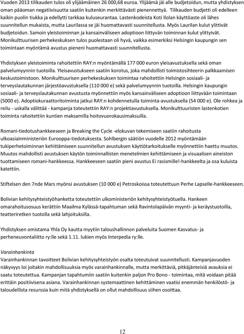 Lastenkodeista Koti Ilolan käyttöaste oli lähes suunnitellun mukaista, mutta Laurilassa se jäi huomattavasti suunnitellusta. Myös Laurilan kulut ylittivät budjetoidun.