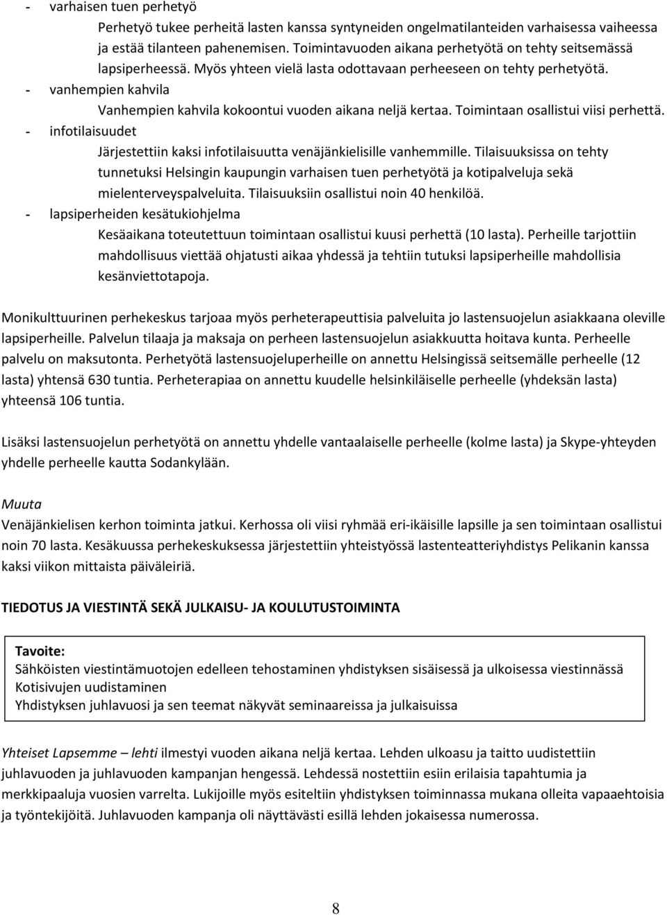 - vanhempien kahvila Vanhempien kahvila kokoontui vuoden aikana neljä kertaa. Toimintaan osallistui viisi perhettä. - infotilaisuudet Järjestettiin kaksi infotilaisuutta venäjänkielisille vanhemmille.