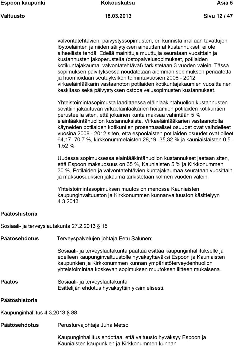 Edellä mainittuja muuttujia seurataan vuosittain ja kustannusten jakoperusteita (ostopalvelusopimukset, potilaiden kotikuntajakauma, valvontatehtävät) tarkistetaan 3 vuoden välein.