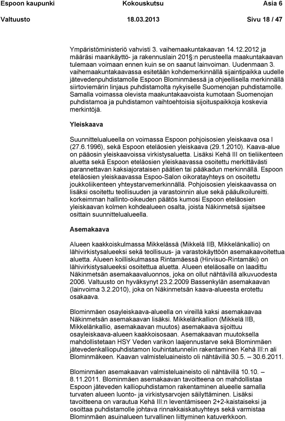 vaihemaakuntakaavassa esitetään kohdemerkinnällä sijaintipaikka uudelle jätevedenpuhdistamolle Espoon Blominmäessä ja ohjeellisella merkinnällä siirtoviemärin linjaus puhdistamolta nykyiselle