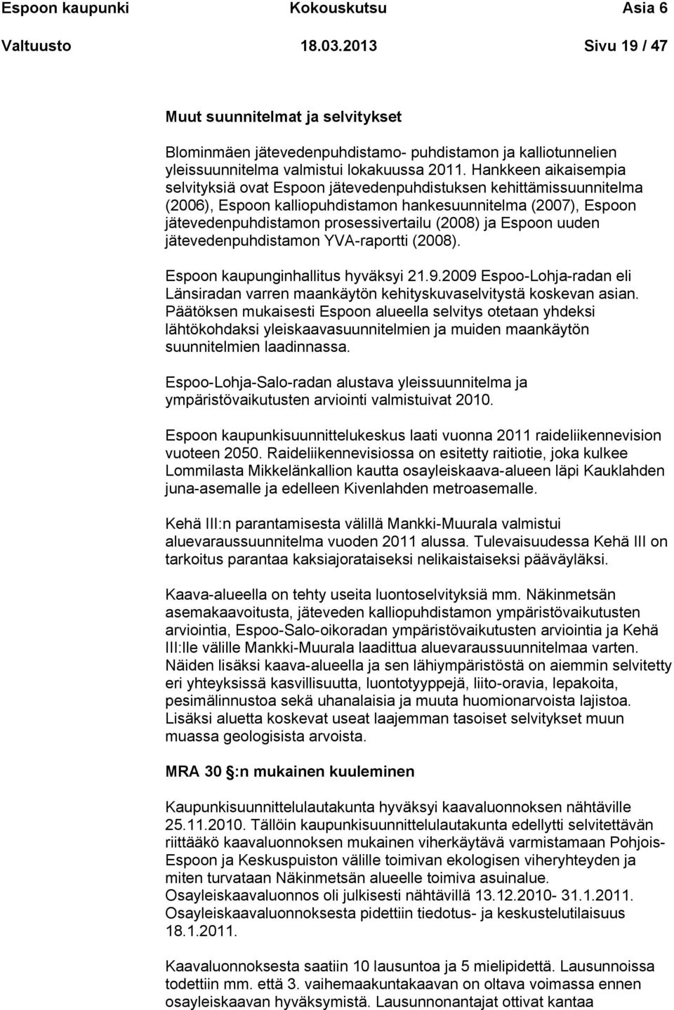 ja Espoon uuden jätevedenpuhdistamon YVA-raportti (2008). Espoon kaupunginhallitus hyväksyi 21.9.2009 Espoo-Lohja-radan eli Länsiradan varren maankäytön kehityskuvaselvitystä koskevan asian.