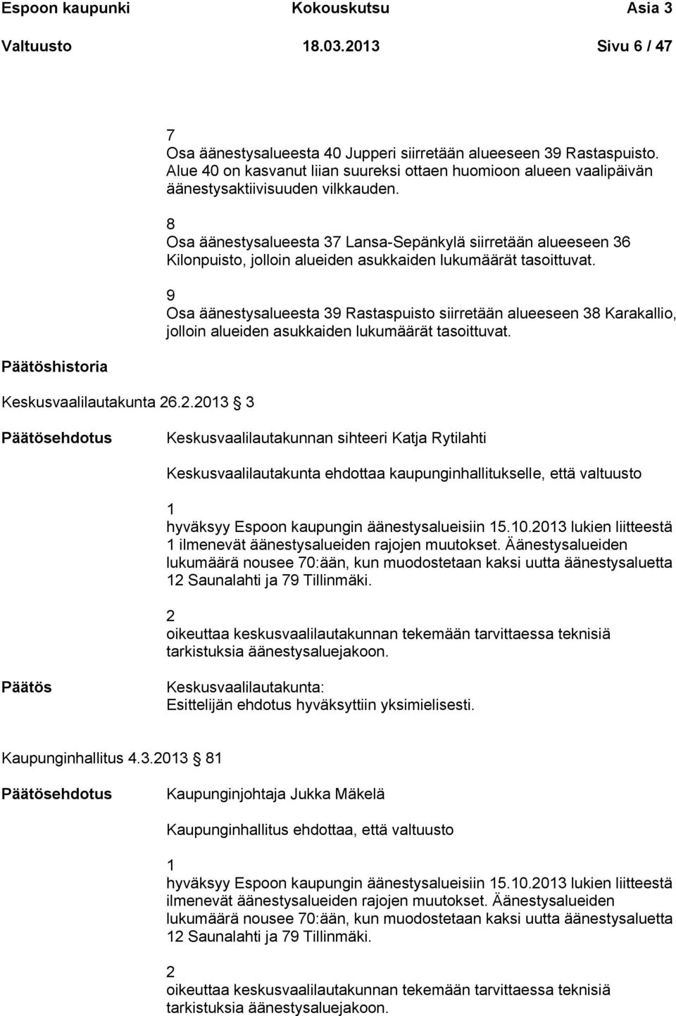 8 Osa äänestysalueesta 37 Lansa-Sepänkylä siirretään alueeseen 36 Kilonpuisto, jolloin alueiden asukkaiden lukumäärät tasoittuvat.