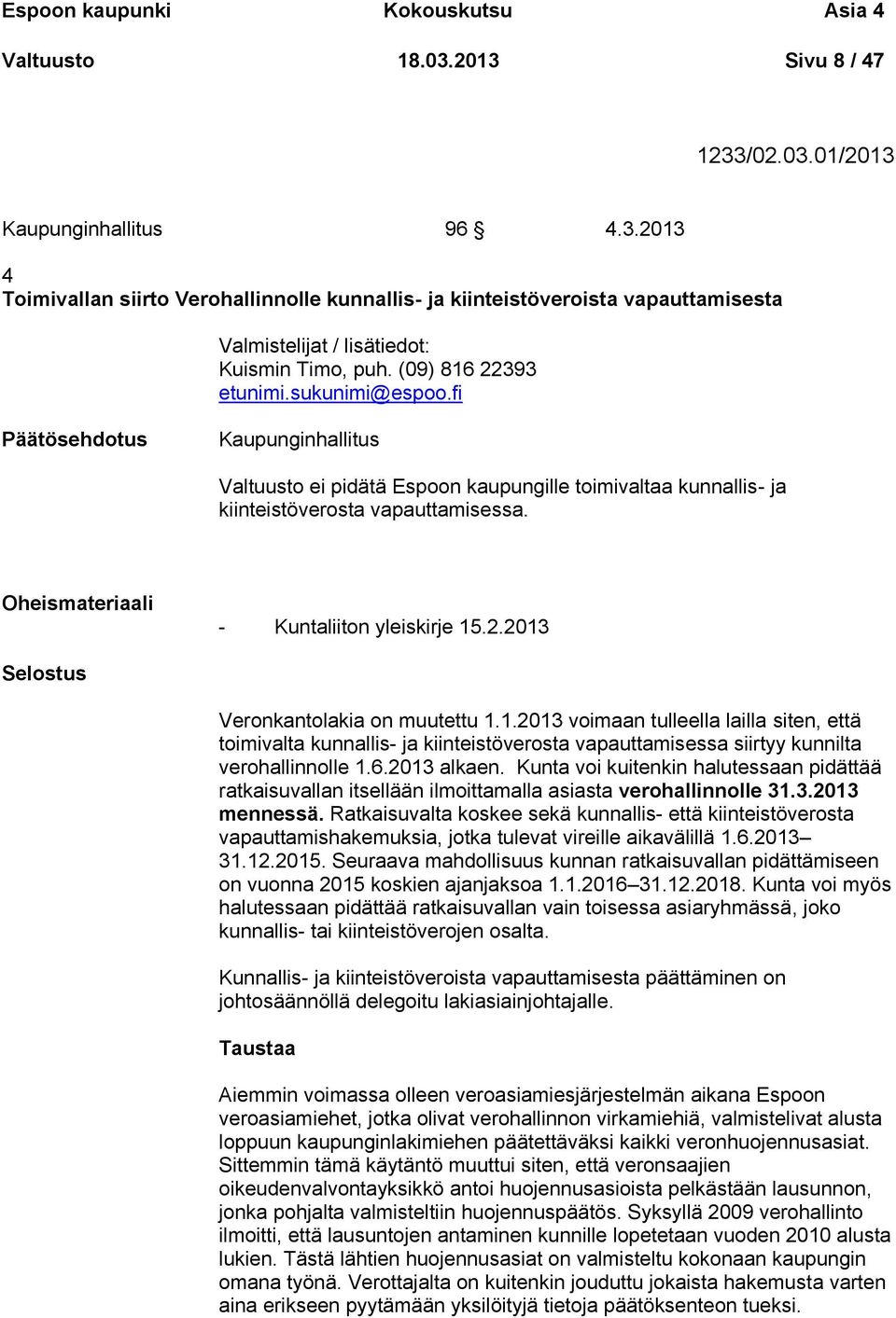 Oheismateriaali - Kuntaliiton yleiskirje 15.2.2013 Selostus Veronkantolakia on muutettu 1.1.2013 voimaan tulleella lailla siten, että toimivalta kunnallis- ja kiinteistöverosta vapauttamisessa siirtyy kunnilta verohallinnolle 1.