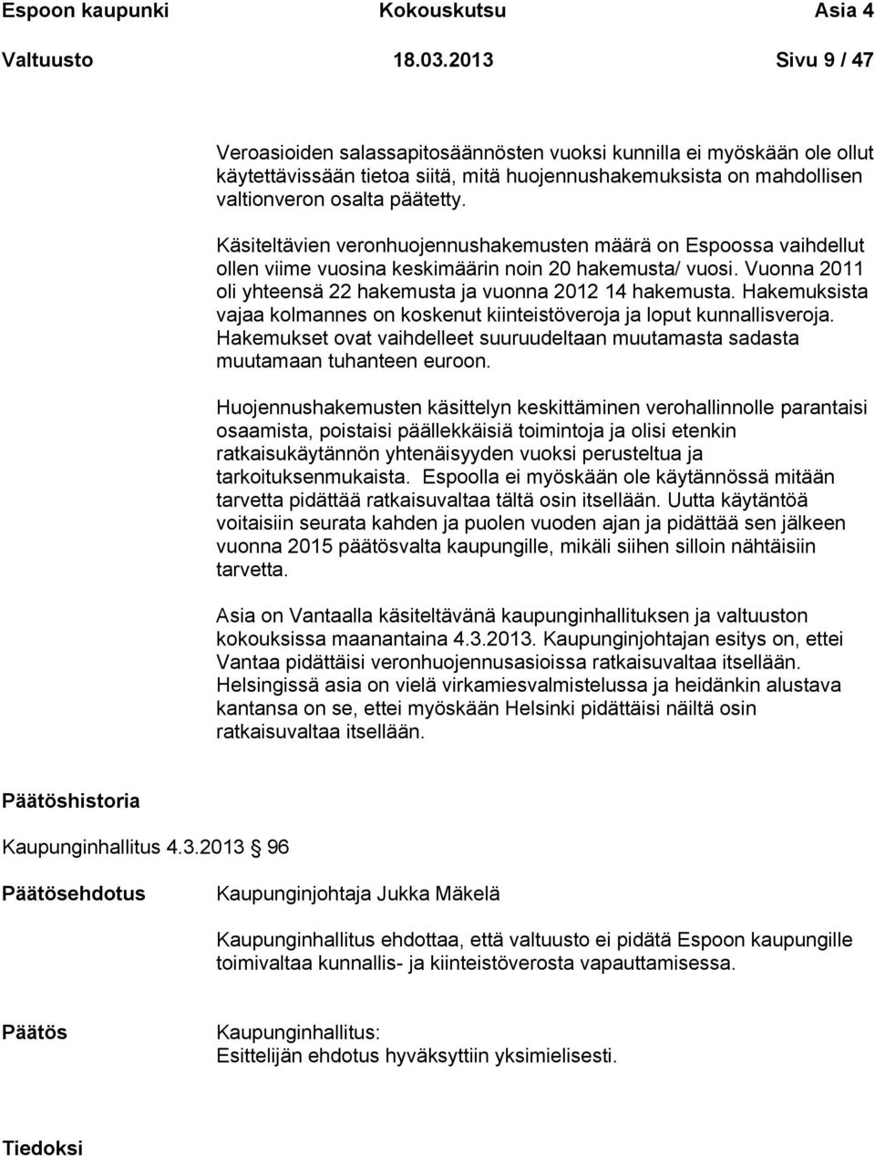 Käsiteltävien veronhuojennushakemusten määrä on Espoossa vaihdellut ollen viime vuosina keskimäärin noin 20 hakemusta/ vuosi. Vuonna 2011 oli yhteensä 22 hakemusta ja vuonna 2012 14 hakemusta.