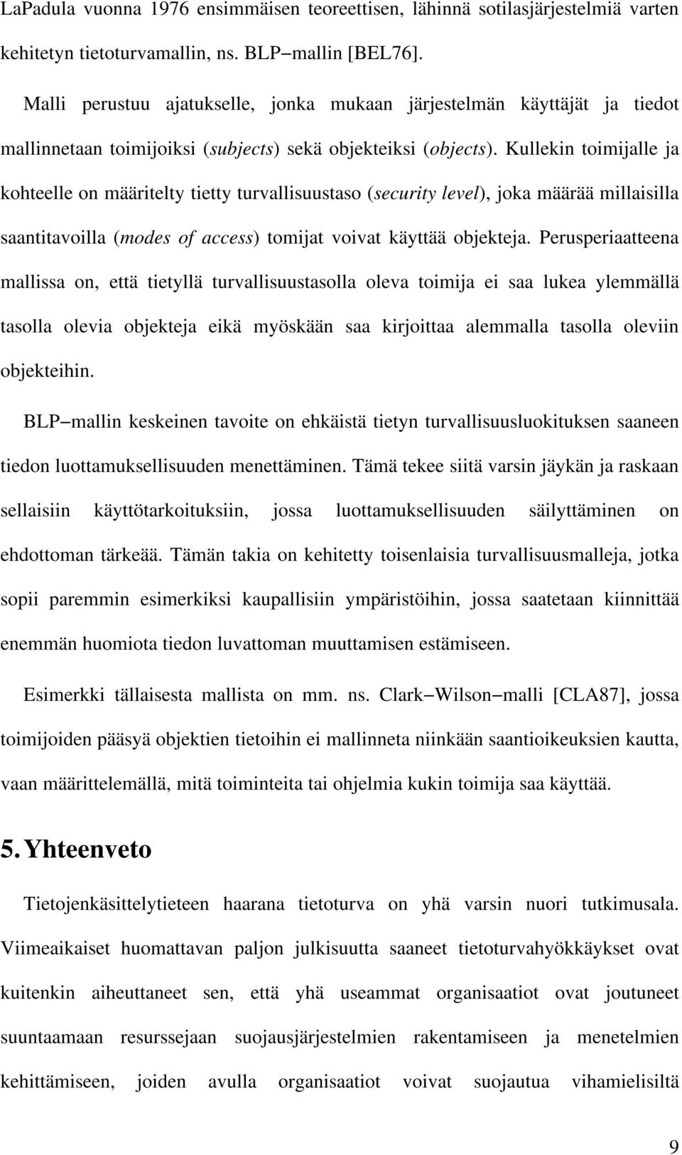 Kullekin toimijalle ja kohteelle on määritelty tietty turvallisuustaso (security level), joka määrää millaisilla saantitavoilla (modes of access) tomijat voivat käyttää objekteja.