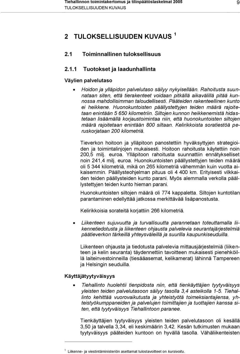 Rahoitusta suunnataan siten, että tierakenteet voidaan pitkällä aikavälillä pitää kunnossa mahdollisimman taloudellisesti. Pääteiden rakenteellinen kunto ei heikkene.