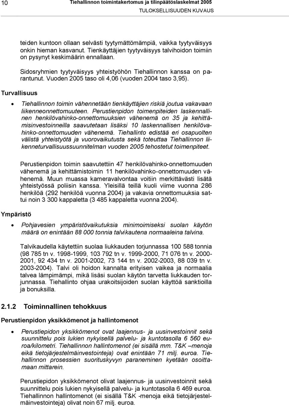 Vuoden 2005 taso oli 4,06 (vuoden 2004 taso 3,95). Turvallisuus Tiehallinnon toimin vähennetään tienkäyttäjien riskiä joutua vakavaan liikenneonnettomuuteen.