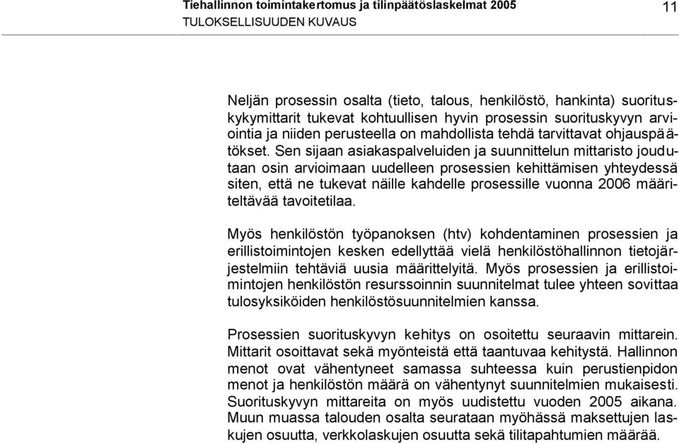 Sen sijaan asiakaspalveluiden ja suunnittelun mittaristo joudutaan osin arvioimaan uudelleen prosessien kehittämisen yhteydessä siten, että ne tukevat näille kahdelle prosessille vuonna 2006