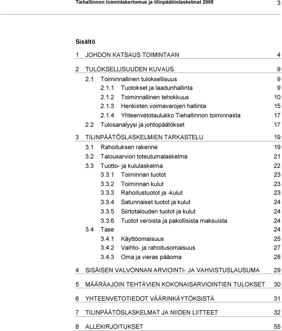 2 Tulosanalyysi ja johtopäätökset 17 3 TILINPÄÄTÖSLASKELMIEN TARKASTELU 19 3.1 Rahoituksen rakenne 19 3.2 Talousarvion toteutumalaskelma 21 3.3 Tuotto- ja kululaskelma 22 3.3.1 Toiminnan tuotot 23 3.