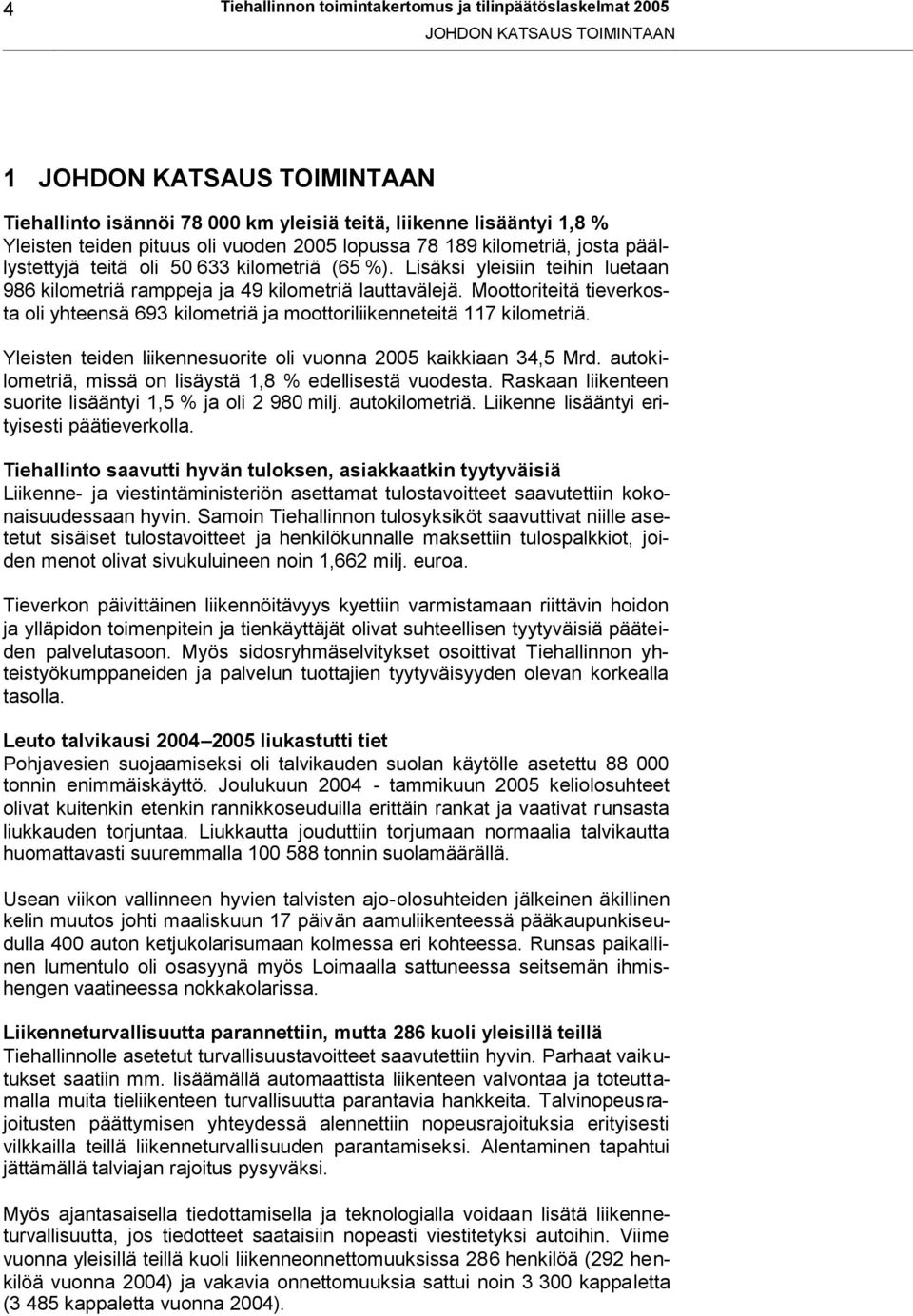 Moottoriteitä tieverkosta oli yhteensä 693 kilometriä ja moottoriliikenneteitä 117 kilometriä. Yleisten teiden liikennesuorite oli vuonna 2005 kaikkiaan 34,5 Mrd.