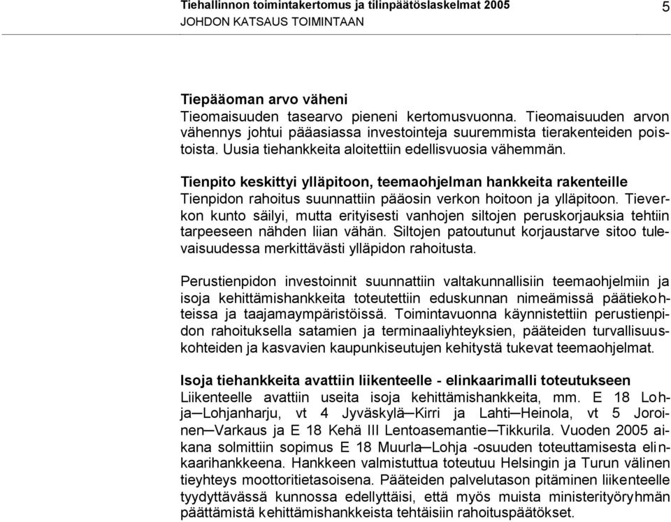 Tienpito keskittyi ylläpitoon, teemaohjelman hankkeita rakenteille Tienpidon rahoitus suunnattiin pääosin verkon hoitoon ja ylläpitoon.