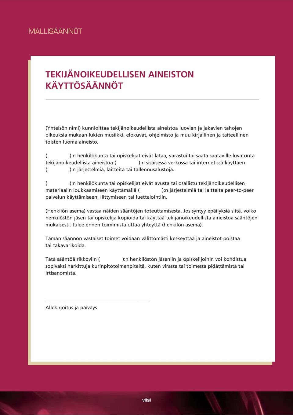 ( ):n henkilökunta tai opiskelijat eivät lataa, varastoi tai saata saataville luvatonta tekijänoikeudellista aineistoa ( ):n sisäisessä verkossa tai internetissä käyttäen ( ):n järjestelmiä,