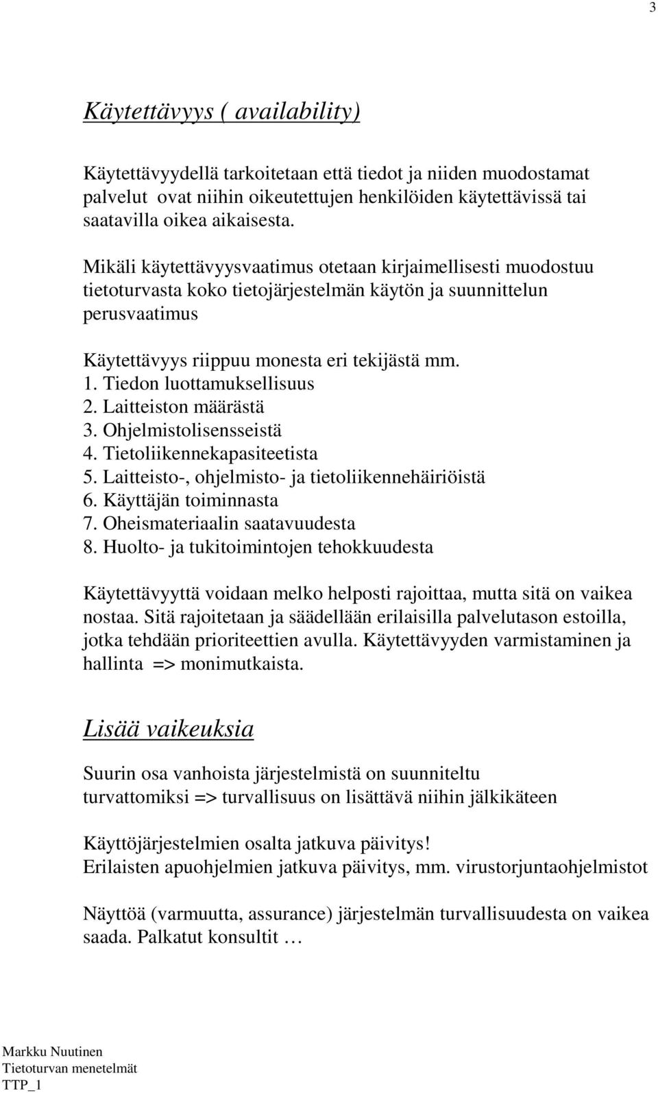 Tiedon luottamuksellisuus 2. Laitteiston määrästä 3. Ohjelmistolisensseistä 4. Tietoliikennekapasiteetista 5. Laitteisto-, ohjelmisto- ja tietoliikennehäiriöistä 6. Käyttäjän toiminnasta 7.