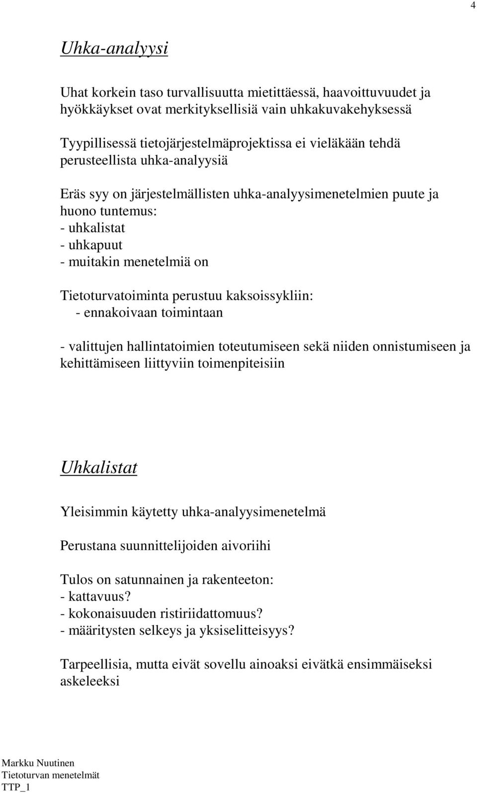 kaksoissykliin: - ennakoivaan toimintaan - valittujen hallintatoimien toteutumiseen sekä niiden onnistumiseen ja kehittämiseen liittyviin toimenpiteisiin Uhkalistat Yleisimmin käytetty