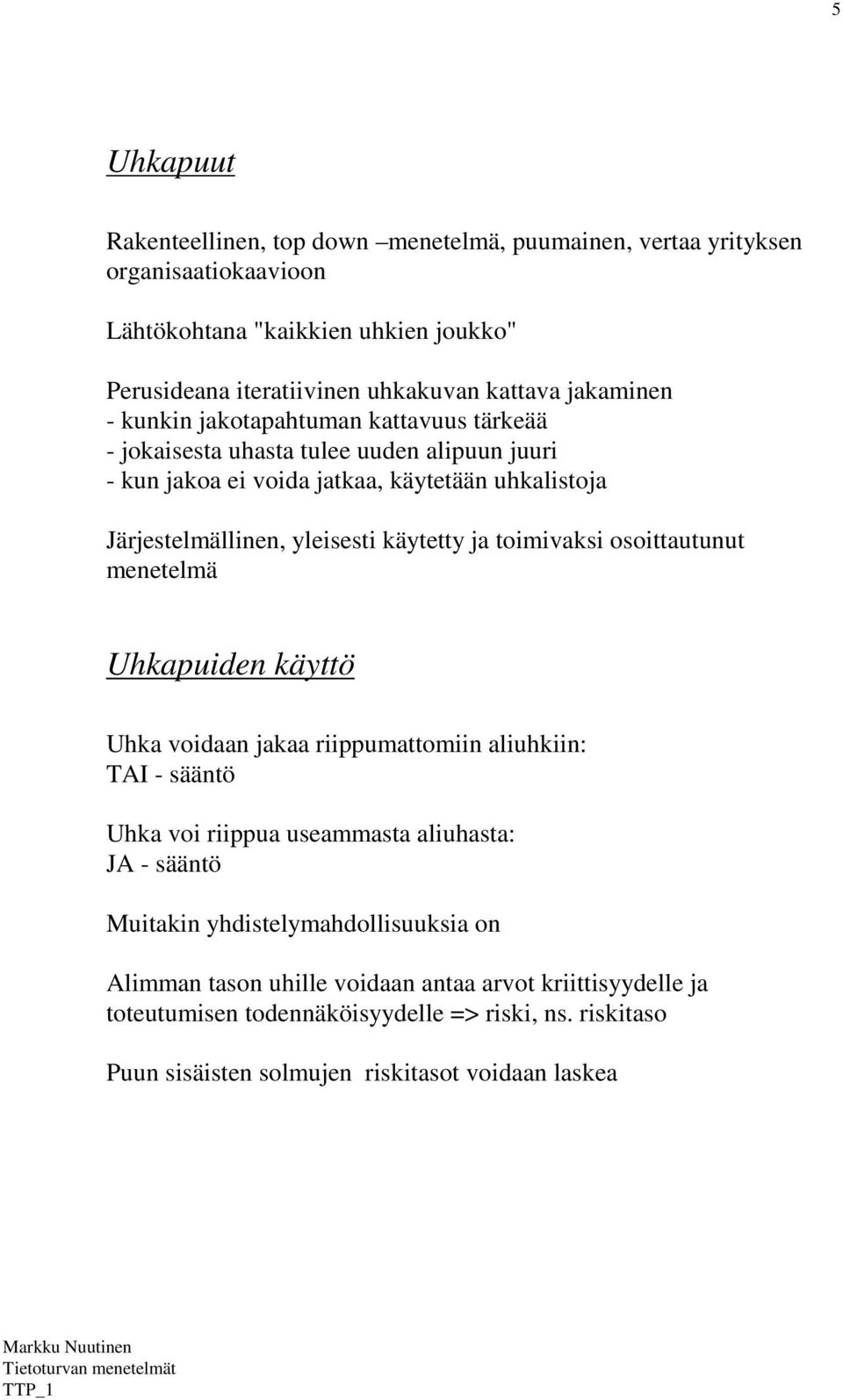 käytetty ja toimivaksi osoittautunut menetelmä Uhkapuiden käyttö Uhka voidaan jakaa riippumattomiin aliuhkiin: TAI - sääntö Uhka voi riippua useammasta aliuhasta: JA - sääntö Muitakin