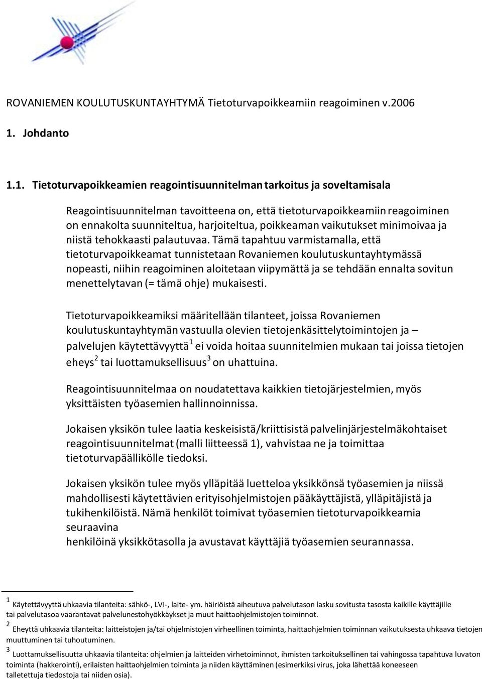 1. Tietoturvapoikkeamien reagointisuunnitelman tarkoitus ja soveltamisala Reagointisuunnitelman tavoitteena on, että tietoturvapoikkeamiin reagoiminen on ennakolta suunniteltua, harjoiteltua,