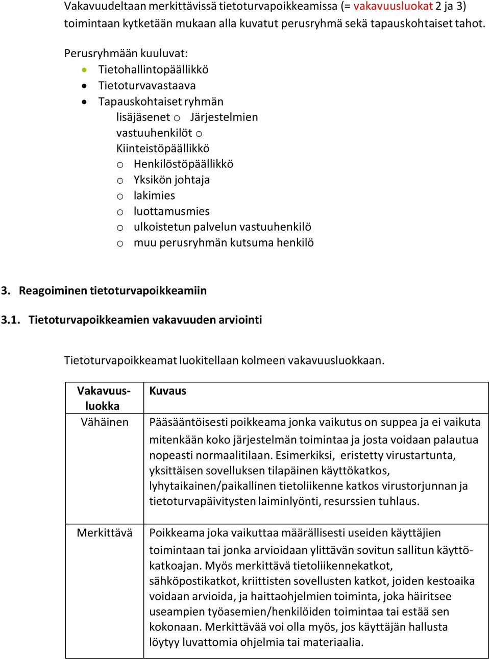 lakimies o luottamusmies o ulkoistetun palvelun vastuuhenkilö o muu perusryhmän kutsuma henkilö 3. Reagoiminen tietoturvapoikkeamiin 3.1.