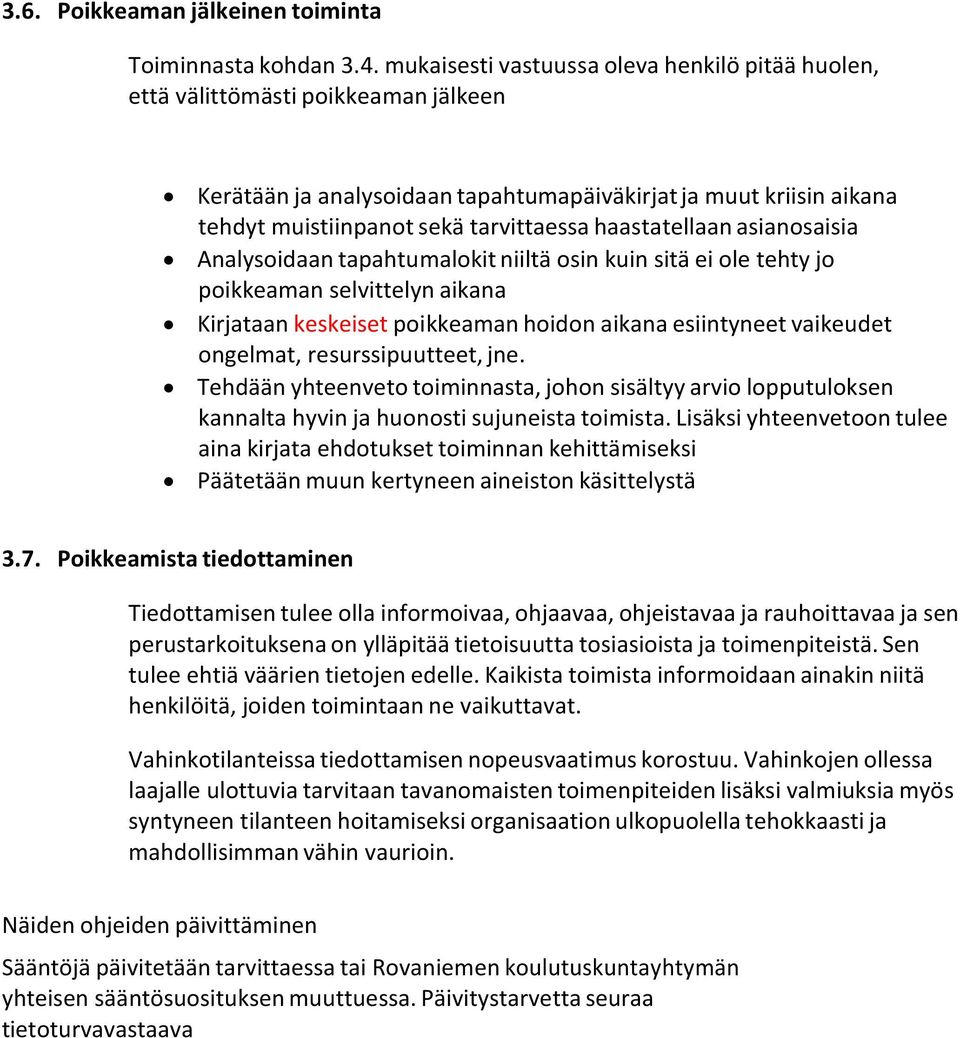 haastatellaan asianosaisia Analysoidaan tapahtumalokit niiltä osin kuin sitä ei ole tehty jo poikkeaman selvittelyn aikana Kirjataan keskeiset poikkeaman hoidon aikana esiintyneet vaikeudet ongelmat,