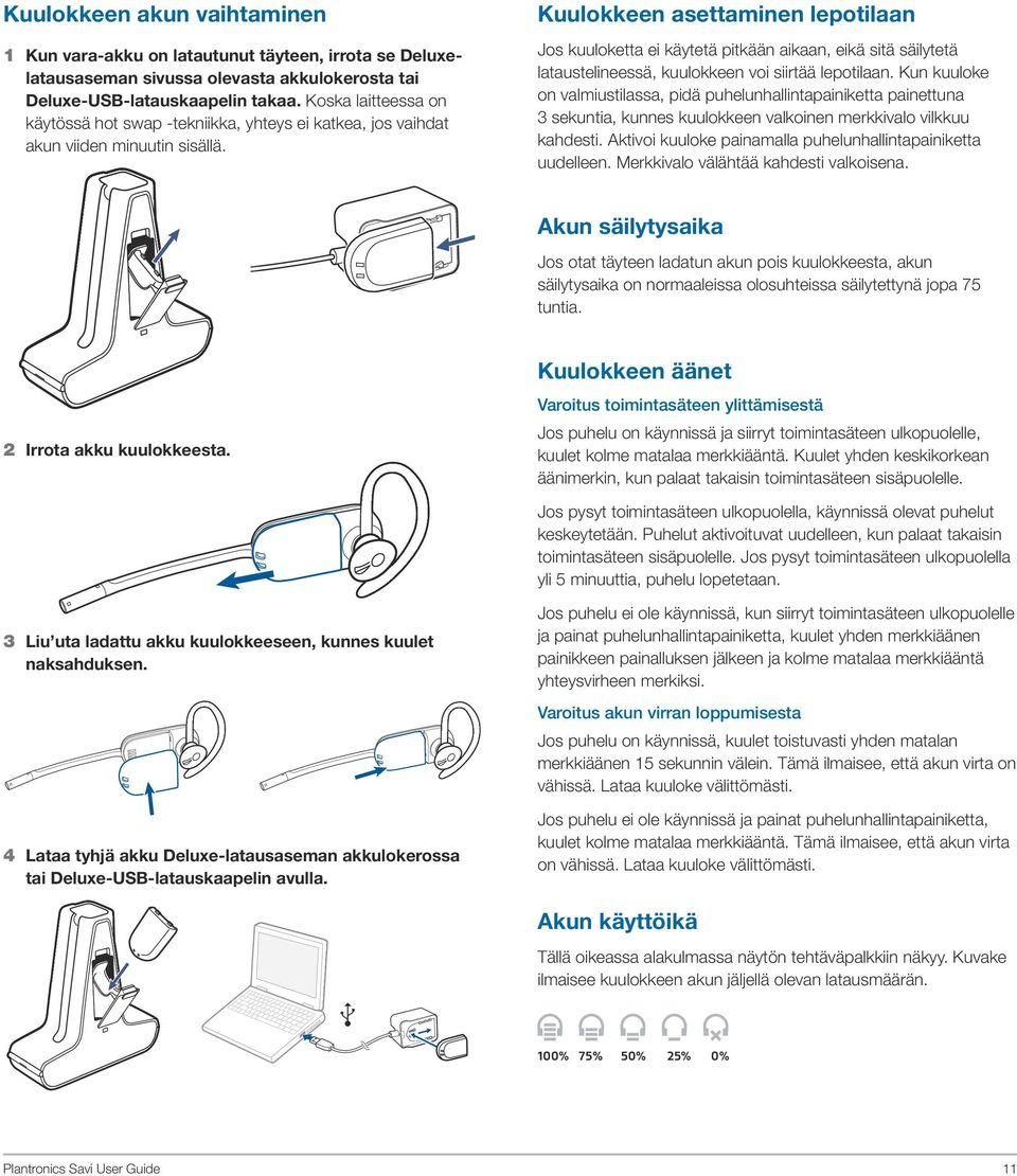 Kuulokkeen asettaminen lepotilaan Jos kuuloketta ei käytetä pitkään aikaan, eikä sitä säilytetä lataustelineessä, kuulokkeen voi siirtää lepotilaan.