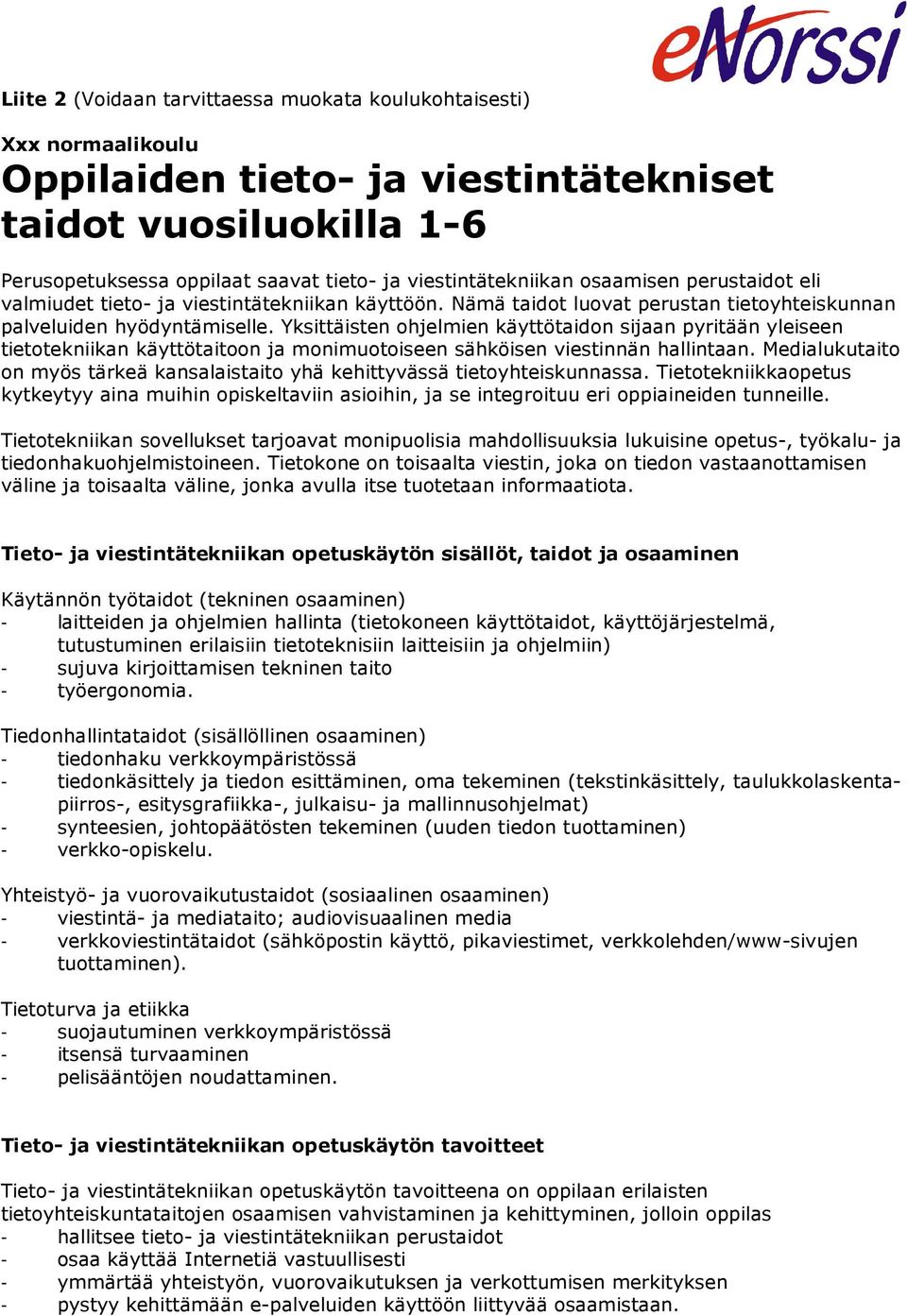 Yksittäisten ohjelmien käyttötaidon sijaan pyritään yleiseen tietotekniikan käyttötaitoon ja monimuotoiseen sähköisen viestinnän hallintaan.