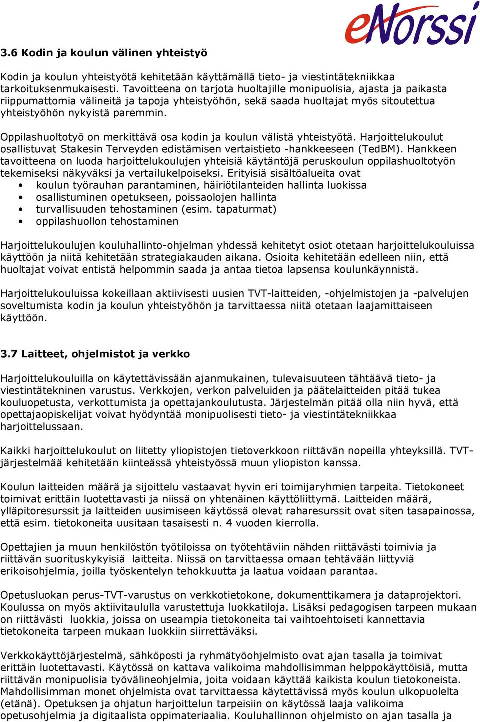 Oppilashuoltotyö on merkittävä osa kodin ja koulun välistä yhteistyötä. Harjoittelukoulut osallistuvat Stakesin Terveyden edistämisen vertaistieto -hankkeeseen (TedBM).