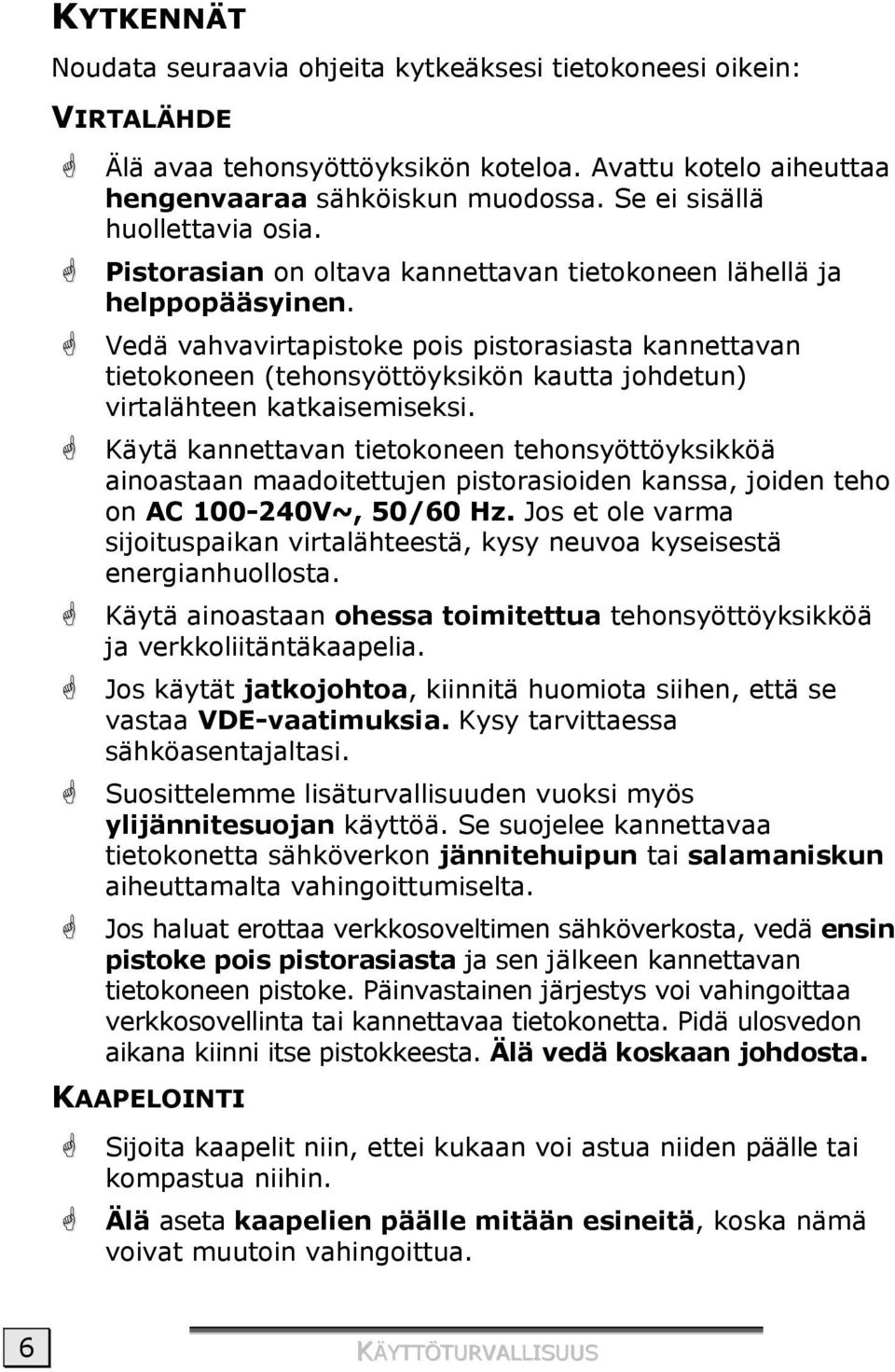 Vedä vahvavirtapistoke pois pistorasiasta kannettavan tietokoneen (tehonsyöttöyksikön kautta johdetun) virtalähteen katkaisemiseksi.